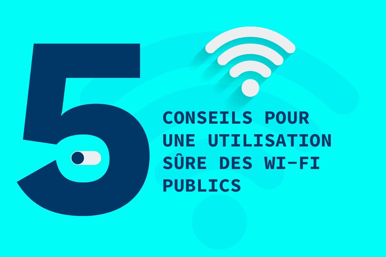 5 conseils pour une utilisation sûre des Wi-Fi publics